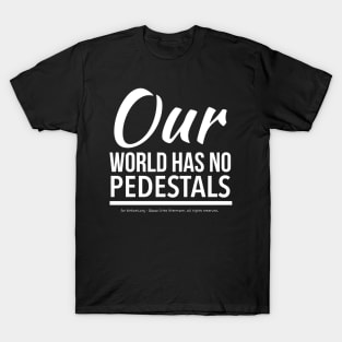 No Pedestals - white text T-Shirt